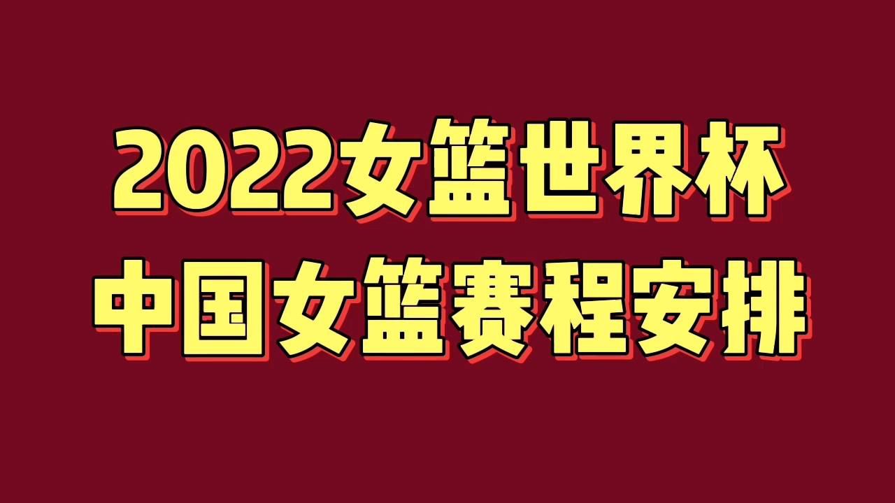 〖中国女篮世界杯赛程2022赛程表中国女篮赛程安排〗